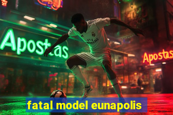 fatal model eunapolis